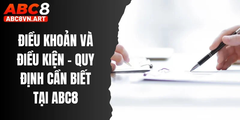 Điều Khoản Và Điều Kiện - Những Quy Định Cần Biết Tại Abc8